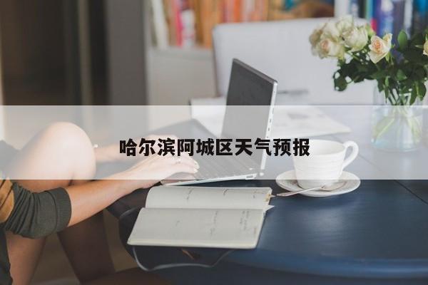 哈尔滨阿城区天气预报