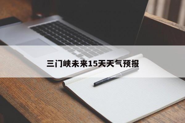 三门峡未来15天天气预报