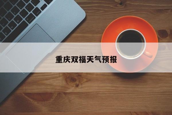 重庆双福天气预报