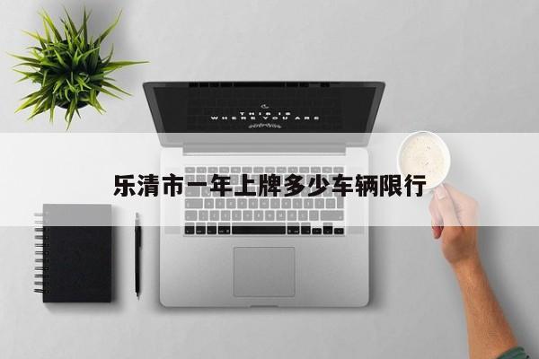 乐清市一年上牌多少车辆限行