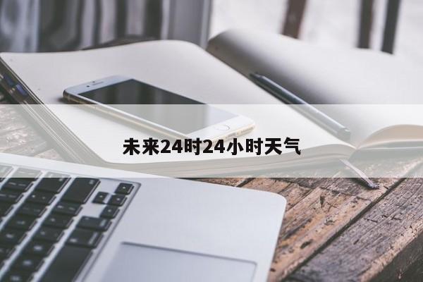 未来24时24小时天气