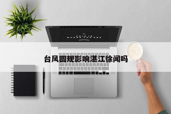 台风圆规影响湛江徐闻吗