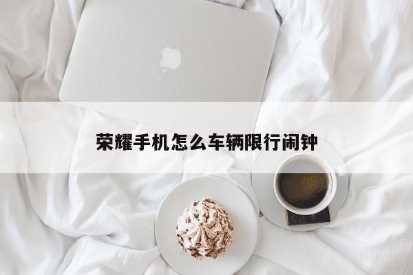 荣耀手机怎么车辆限行闹钟