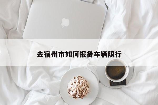 去宿州市如何报备车辆限行